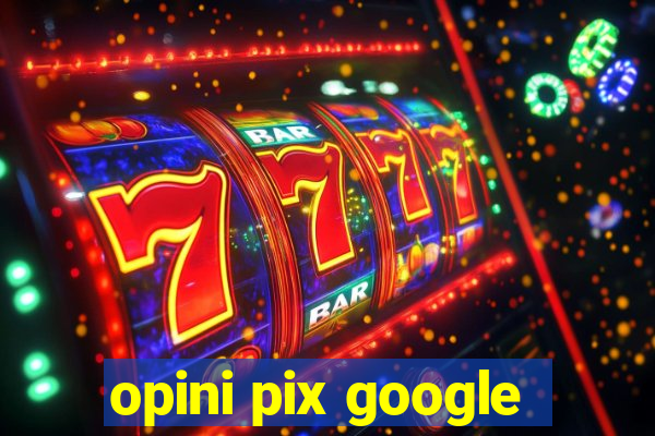 opini pix google